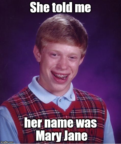 Bad Luck Brian Meme | She told me her name was Mary Jane | image tagged in memes,bad luck brian | made w/ Imgflip meme maker