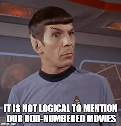 spocky111 | IT IS NOT LOGICAL TO MENTION OUR ODD-NUMBERED MOVIES | image tagged in spocky111 | made w/ Imgflip meme maker