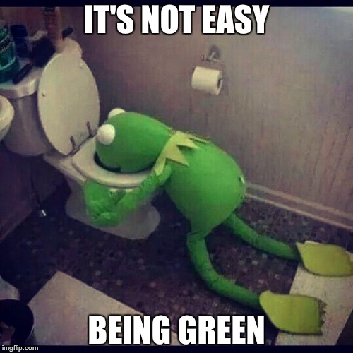 it's not easy, being green | IT'S NOT EASY; BEING GREEN | image tagged in it's not easy being green | made w/ Imgflip meme maker