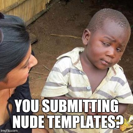 Third World Skeptical Kid Meme | YOU SUBMITTING NUDE TEMPLATES? | image tagged in memes,third world skeptical kid | made w/ Imgflip meme maker