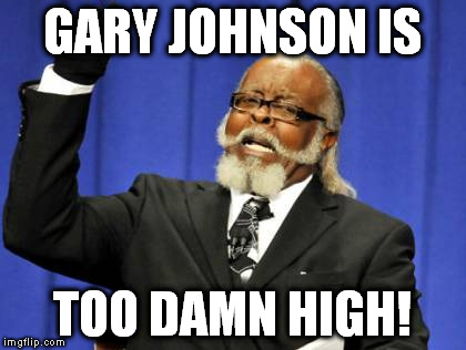 Too Damn High | GARY JOHNSON IS; TOO DAMN HIGH! | image tagged in memes,too damn high,gary johnson feelthejohnson,libertarian,lolbertarian,biebertarian | made w/ Imgflip meme maker