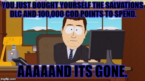 Aaaaand Its Gone Meme | YOU JUST BOUGHT YOURSELF THE SALVATIONS DLC AND 100,000 COD POINTS TO SPEND. AAAAAND ITS GONE. | image tagged in memes,aaaaand its gone | made w/ Imgflip meme maker