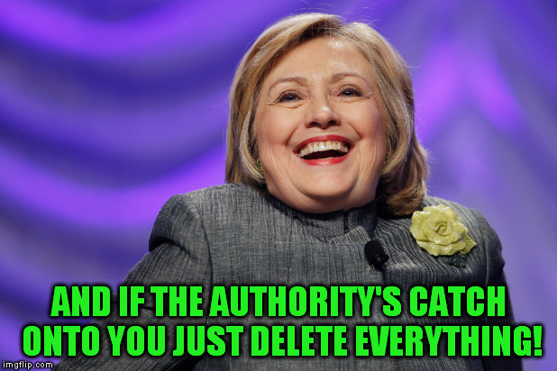 AND IF THE AUTHORITY'S CATCH ONTO YOU JUST DELETE EVERYTHING! | made w/ Imgflip meme maker