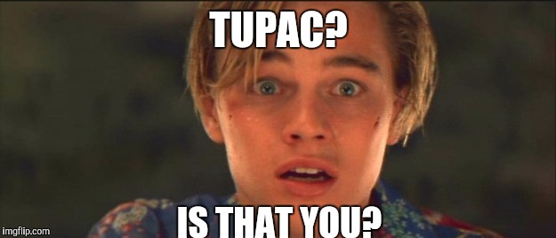 TUPAC? IS THAT YOU? | made w/ Imgflip meme maker