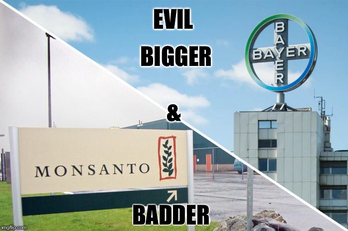 Bigger and Badder | EVIL; BIGGER; &; BADDER | image tagged in evil,monsanto,bayer,pharmaceutical,gmo,pesticides | made w/ Imgflip meme maker