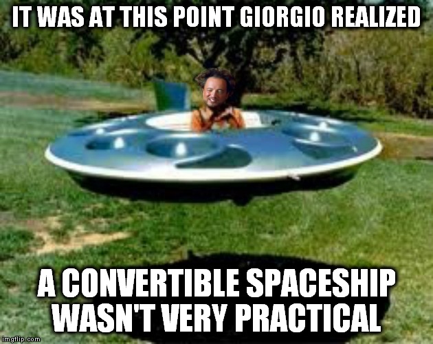 But hey a flying hot tub is cool... | IT WAS AT THIS POINT GIORGIO REALIZED; A CONVERTIBLE SPACESHIP WASN'T VERY PRACTICAL | image tagged in giorgio tsoukalos,convertible spaceship,epic fail | made w/ Imgflip meme maker
