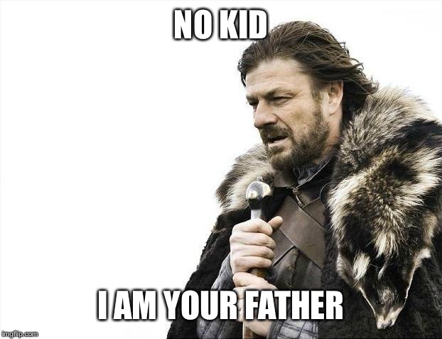 Brace Yourselves X is Coming Meme | NO KID I AM YOUR FATHER | image tagged in memes,brace yourselves x is coming | made w/ Imgflip meme maker