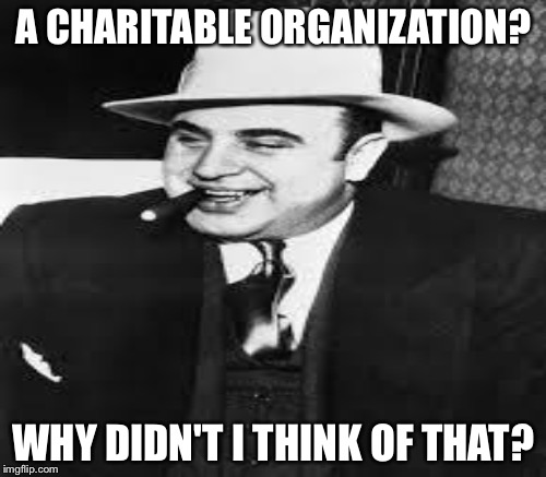 A CHARITABLE ORGANIZATION? WHY DIDN'T I THINK OF THAT? | made w/ Imgflip meme maker