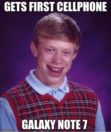 Bad Luck Brian Meme | GETS FIRST CELLPHONE; GALAXY NOTE 7 | image tagged in memes,bad luck brian | made w/ Imgflip meme maker
