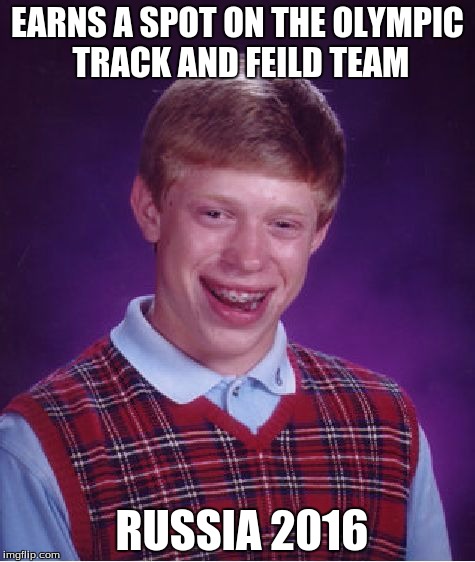 Yes i know its late but I just thought of it. | EARNS A SPOT ON THE OLYMPIC TRACK AND FEILD TEAM; RUSSIA 2016 | image tagged in memes,bad luck brian | made w/ Imgflip meme maker