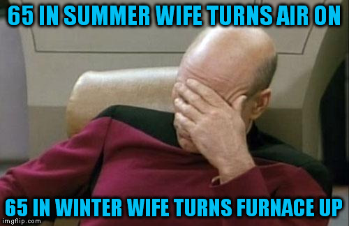 Captain Picard Facepalm Meme | 65 IN SUMMER WIFE TURNS AIR ON 65 IN WINTER WIFE TURNS FURNACE UP | image tagged in memes,captain picard facepalm | made w/ Imgflip meme maker