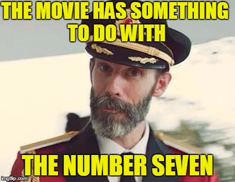 Captain Obvious | THE MOVIE HAS SOMETHING TO DO WITH THE NUMBER SEVEN | image tagged in captain obvious | made w/ Imgflip meme maker