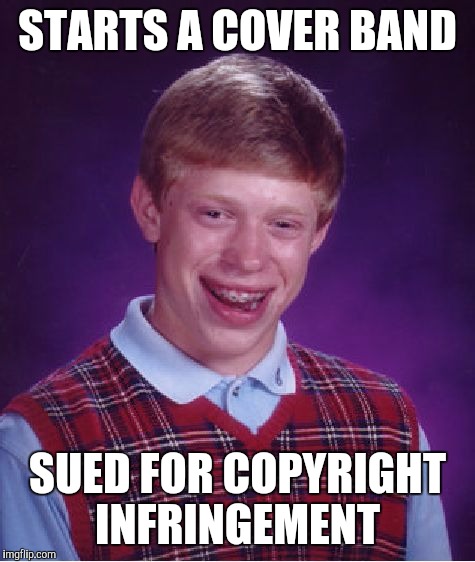 Bad Luck Brian....Rock Star | STARTS A COVER BAND; SUED FOR COPYRIGHT INFRINGEMENT | image tagged in memes,bad luck brian | made w/ Imgflip meme maker