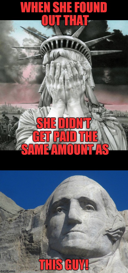 Income inequality is real! | WHEN SHE FOUND OUT THAT; SHE DIDN'T GET PAID THE SAME AMOUNT AS; THIS GUY! | image tagged in income inequality | made w/ Imgflip meme maker