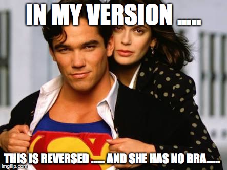 Superman | IN MY VERSION ..... THIS IS REVERSED ...... AND SHE HAS NO BRA...... | image tagged in superman | made w/ Imgflip meme maker