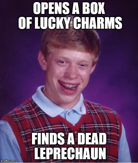 Bad Luck Brian Meme | OPENS A BOX OF LUCKY CHARMS; FINDS A DEAD LEPRECHAUN | image tagged in memes,bad luck brian | made w/ Imgflip meme maker