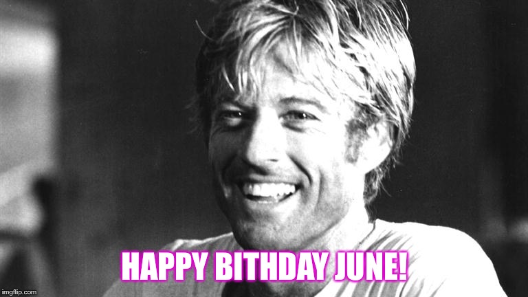 Handsome Robert Redford | HAPPY BITHDAY JUNE! | image tagged in handsome robert redford | made w/ Imgflip meme maker