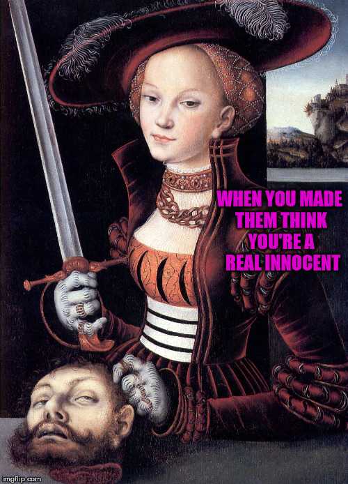 WHEN YOU MADE THEM THINK YOU'RE A 
REAL INNOCENT | image tagged in real innocent | made w/ Imgflip meme maker