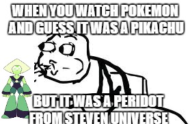 Cereal Guy Spitting | WHEN YOU WATCH POKEMON AND GUESS IT WAS A PIKACHU; BUT IT WAS A PERIDOT FROM STEVEN UNIVERSE | image tagged in memes,cereal guy spitting | made w/ Imgflip meme maker