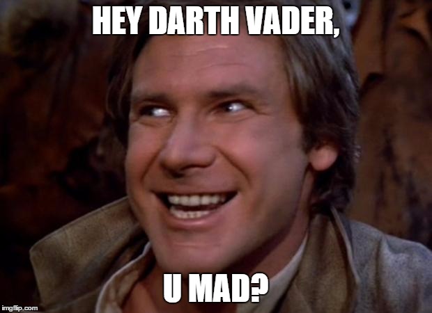 U Mad Darth Vader? | HEY DARTH VADER, U MAD? | image tagged in han solo troll,u mad,troll face | made w/ Imgflip meme maker