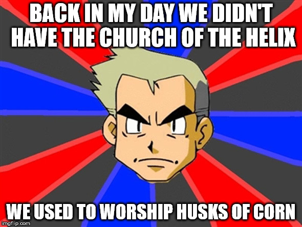 We had husks of corn | BACK IN MY DAY WE DIDN'T HAVE THE CHURCH OF THE HELIX; WE USED TO WORSHIP HUSKS OF CORN | image tagged in professor oak | made w/ Imgflip meme maker