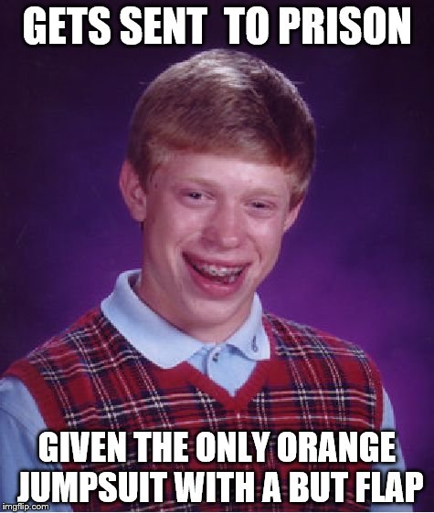 Bad Luck Brian Meme | GETS SENT  TO PRISON; GIVEN THE ONLY ORANGE JUMPSUIT WITH A BUT FLAP | image tagged in memes,bad luck brian | made w/ Imgflip meme maker