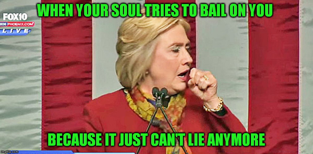 Oh no you don't, get back in there. | WHEN YOUR SOUL TRIES TO BAIL ON YOU; BECAUSE IT JUST CAN'T LIE ANYMORE | image tagged in hillary clinton | made w/ Imgflip meme maker