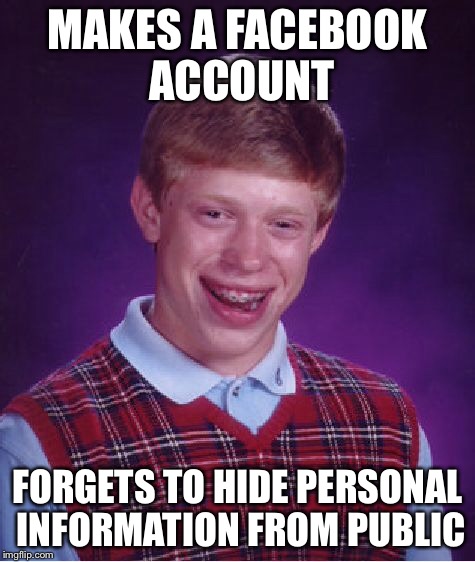 Bad Luck Brian Meme | MAKES A FACEBOOK ACCOUNT FORGETS TO HIDE PERSONAL INFORMATION FROM PUBLIC | image tagged in memes,bad luck brian | made w/ Imgflip meme maker