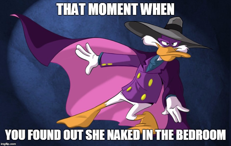 #Sitcalm | THAT MOMENT WHEN; YOU FOUND OUT SHE NAKED IN THE BEDROOM | image tagged in darkwing duck,comics/cartoons,memes | made w/ Imgflip meme maker