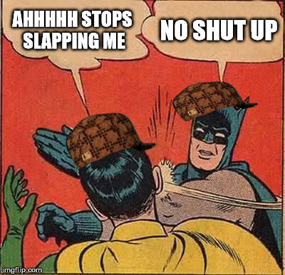 Batman Slapping Robin Meme | AHHHHH STOPS SLAPPING ME; NO SHUT UP | image tagged in memes,batman slapping robin,scumbag | made w/ Imgflip meme maker