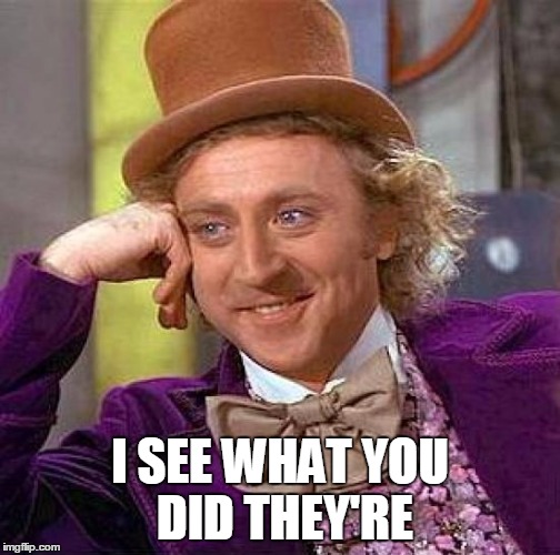 Creepy Condescending Wonka Meme | I SEE WHAT YOU DID THEY'RE | image tagged in memes,creepy condescending wonka | made w/ Imgflip meme maker