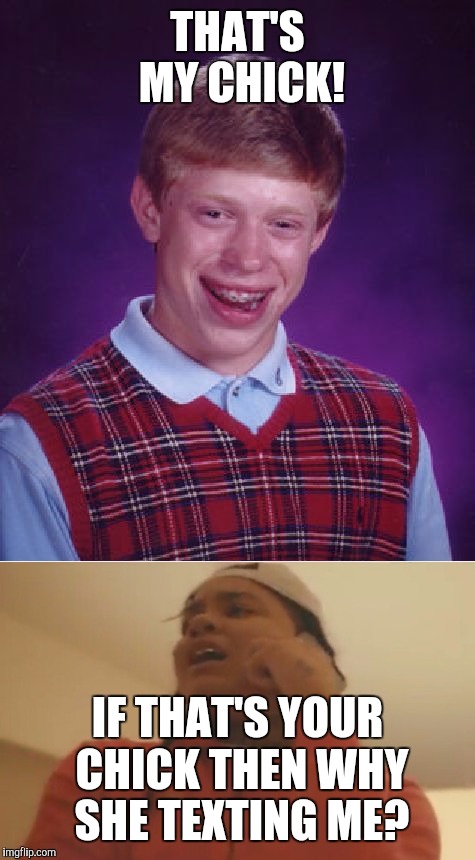 Bad Luck Brian vs Young MA | THAT'S MY CHICK! IF THAT'S YOUR CHICK THEN WHY SHE TEXTING ME? | image tagged in bad luck brian,if that's your chick,then why she texting me,young ma | made w/ Imgflip meme maker