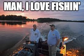 MAN, I LOVE FISHIN' | made w/ Imgflip meme maker