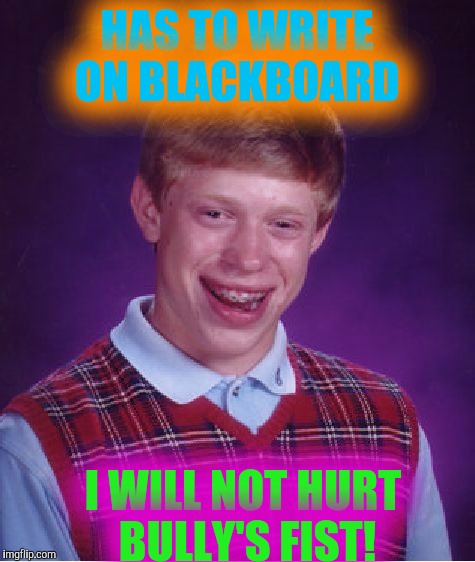 Bad Luck Brian Meme | HAS TO WRITE ON BLACKBOARD I WILL NOT HURT BULLY'S FIST! | image tagged in memes,bad luck brian | made w/ Imgflip meme maker