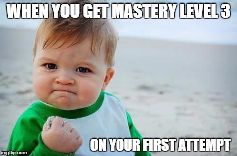 Fist pump baby | WHEN YOU GET MASTERY LEVEL 3; ON YOUR FIRST ATTEMPT | image tagged in fist pump baby | made w/ Imgflip meme maker