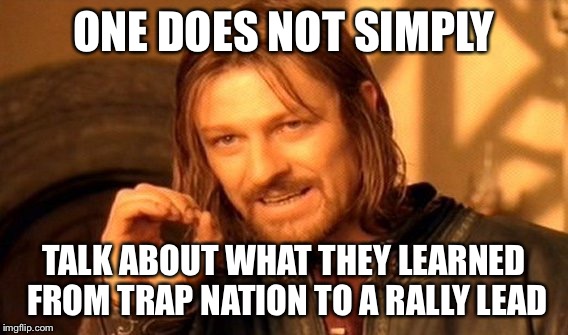 One Does Not Simply Meme | ONE DOES NOT SIMPLY; TALK ABOUT WHAT THEY LEARNED FROM TRAP NATION TO A RALLY LEAD | image tagged in memes,one does not simply | made w/ Imgflip meme maker