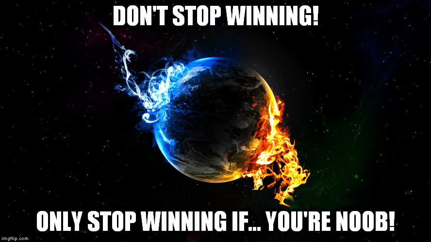 DON'T STOP WINNING! ONLY STOP WINNING IF... YOU'RE NOOB! | made w/ Imgflip meme maker