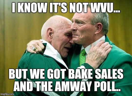 I KNOW IT'S NOT WVU... BUT WE GOT BAKE SALES AND THE AMWAY POLL.. | made w/ Imgflip meme maker