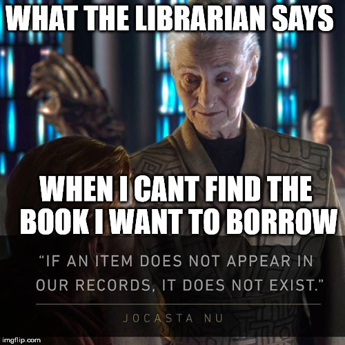 What The Librarian Say | WHAT THE LIBRARIAN SAYS; WHEN I CANT FIND THE BOOK I WANT TO BORROW | image tagged in star wars,obi wan kenobi,jedi,library,librarian | made w/ Imgflip meme maker