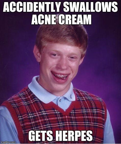 Bad Luck Brian Meme | ACCIDENTLY SWALLOWS ACNE CREAM; GETS HERPES | image tagged in memes,bad luck brian | made w/ Imgflip meme maker