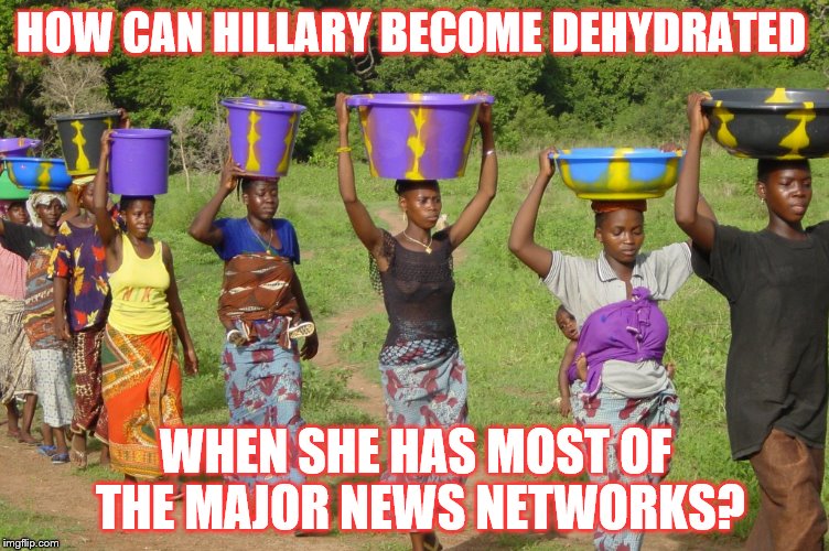 HOW CAN HILLARY BECOME DEHYDRATED; WHEN SHE HAS MOST OF THE MAJOR NEWS NETWORKS? | image tagged in water carriers | made w/ Imgflip meme maker