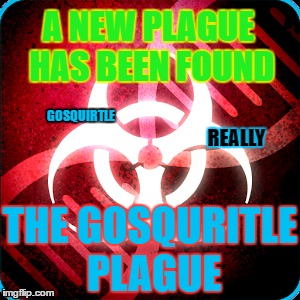 GoSqurirtle Plague | A NEW PLAGUE HAS BEEN FOUND; GOSQUIRTLE; REALLY; THE GOSQURITLE PLAGUE | image tagged in gosquirtle,deadly,funny,plague | made w/ Imgflip meme maker