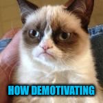 HOW DEMOTIVATING | made w/ Imgflip meme maker