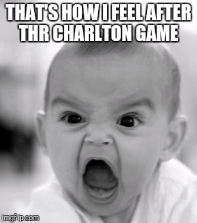 Angry Baby | THAT'S HOW I FEEL AFTER THR CHARLTON GAME | image tagged in memes,angry baby | made w/ Imgflip meme maker