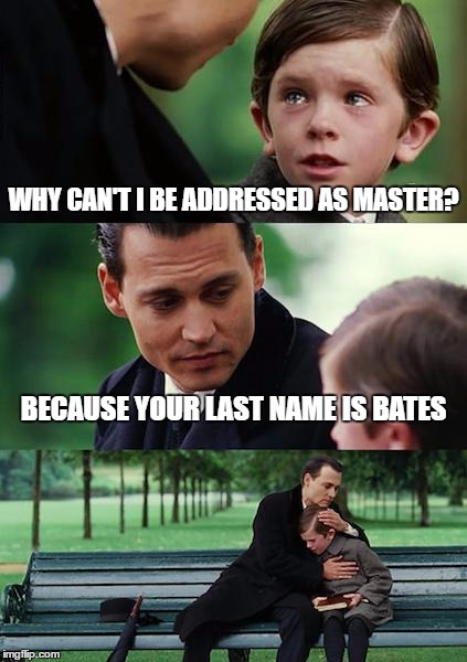 Finding Neverland Meme | WHY CAN'T I BE ADDRESSED AS MASTER? BECAUSE YOUR LAST NAME IS BATES | image tagged in memes,finding neverland | made w/ Imgflip meme maker