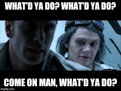 WHAT'D YA DO? WHAT'D YA DO? COME ON MAN, WHAT'D YA DO? | made w/ Imgflip meme maker