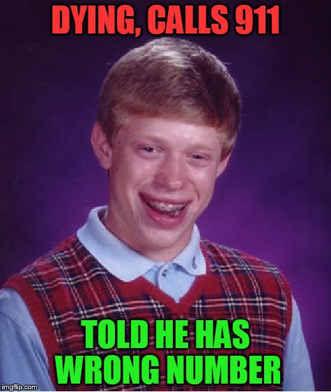 Bad Luck Brian | DYING, CALLS 911; TOLD HE HAS WRONG NUMBER | image tagged in memes,bad luck brian | made w/ Imgflip meme maker