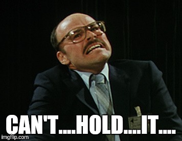 CAN'T....HOLD....IT.... | made w/ Imgflip meme maker