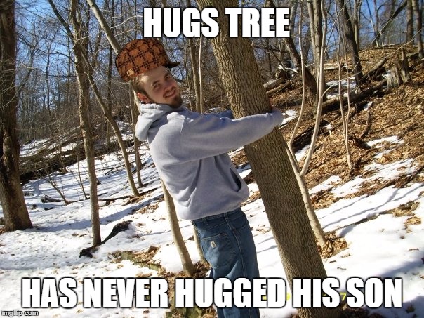 HUGS TREE; HAS NEVER HUGGED HIS SON | made w/ Imgflip meme maker