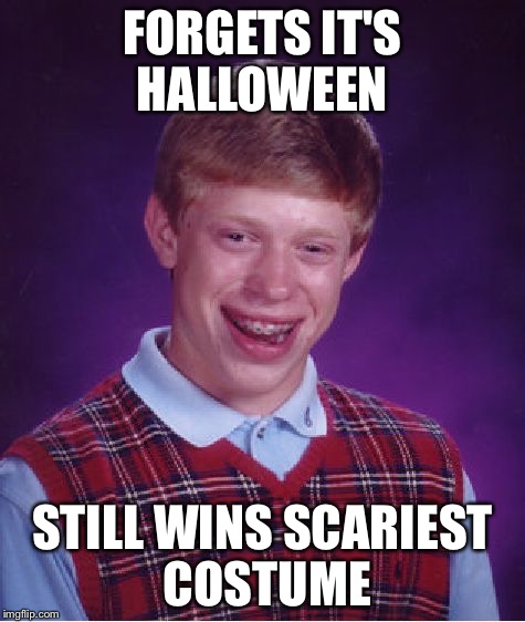 Bad Luck Brian | FORGETS IT'S HALLOWEEN; STILL WINS SCARIEST COSTUME | image tagged in memes,bad luck brian,halloween | made w/ Imgflip meme maker